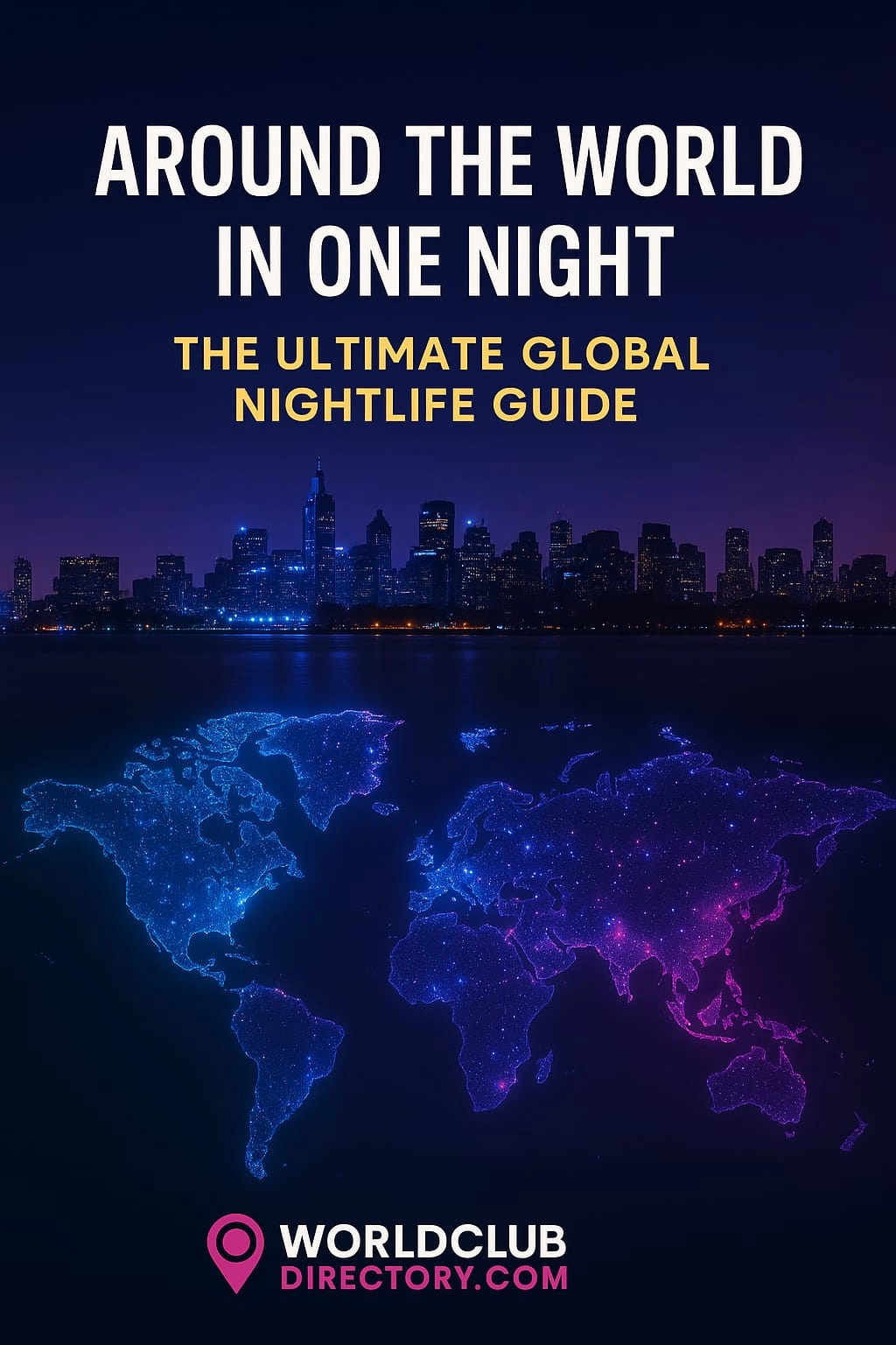 Around the World in One Night – The Ultimate Global Nightlife Guide